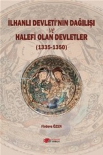 İlhanlı Devletinin Dağılışı Ve Halefi Olan Devletler