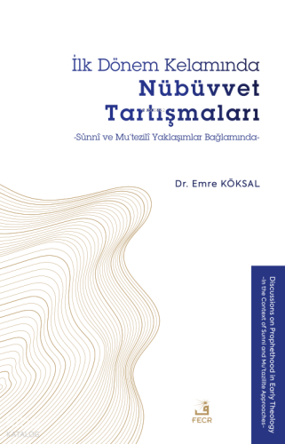 İlk Dönem Kelamında Nübüvvet Tartışmaları - Sünnî ve Mu’tezilî Yaklaşımlar Bağlamında