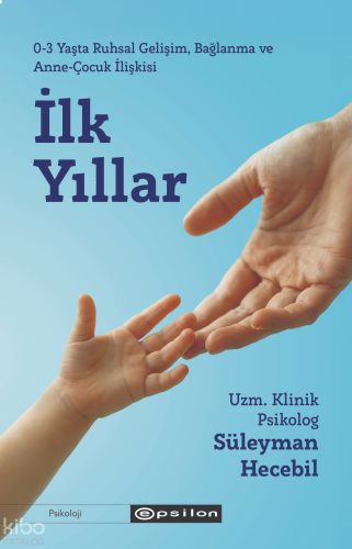 İlk Yıllar; 0-3 Yaşta Ruhsal Gelişim, Bağlanma ve Anne-Çocuk İlişkisi