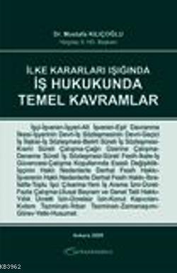İlke Kararları Işığında İş Hukukunda Temel Kavramlar