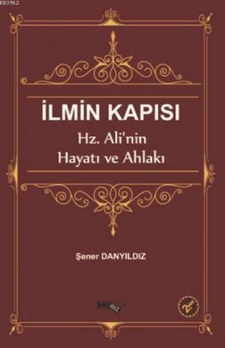 İlmin Kapısı; Hz.Ali'nin Hayatı ve Ahlakı