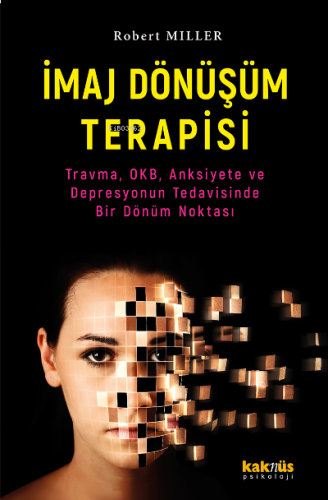 İmaj Dönüşüm Terapisi;Travma, OKB, Anksiyete ve Depresyonun Tedavisinde Bir Dönüm Noktası