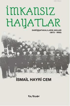 İmkansız Hayatlar; Darüşşafakalıların Anıları (1873-1950)