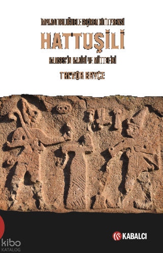 İmparatorluğu Ele Geçiren Hitit Prensi - Hattuşili;Ramses'in Rakibi ve Müttefiki