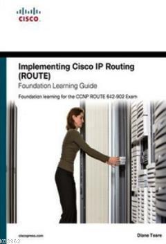 Implementing Cisco IP Routing (ROUTE); Foundation Learning Guide - Foundation Learning for the ROUTE 642-902 Exam
