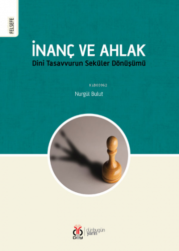İnanç ve Ahlak;Dini Tasavvurun Seküler Dönüşümü