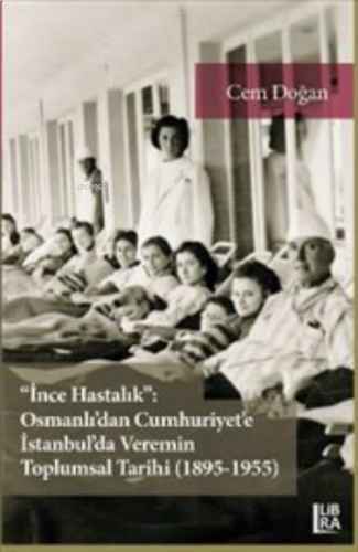 İnce Hastalık: Osmanlı'dan Cumhuriyet'e İstanbul'da Veremin Toplumsal 