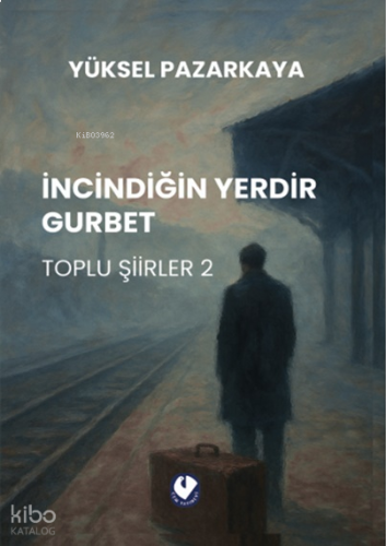 İncindiğin Yerdir Gurbet;Toplu Şiirler 2