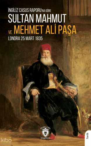 İngiliz Casus Raporu'na Göre Sultan Mahmut ve Mehmet Ali Paşa;Londra 25 Mart 1835