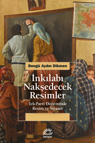 İnkılabı Nakşedecek Resimler;Tek-Parti Döneminde Resim ve Siyaset