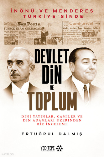İnönü ve Menderes Türkiye’sinde Devlet, Din ve Toplum;Dini Yayınlar, Camiler ve Din Adamları Üzerinden Bir İnceleme