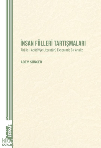 İnsan Fiilleri Tartışmaları;Akâʾid-i Aduddiyye Literatürü Ekseninde Bir Analiz