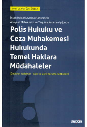 İnsan Hakları Avrupa Mahkemesi Anayasa Mahkemesi ve Yargıtay Kararları Işığında;Polis Hukuku ve Ceza Muhakemesi Hukukunda Temel Haklara Müdahaleler