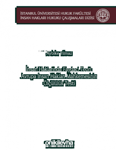 İnsan Haklarında Faydacı Teori: Avrupa İnsan Hakları Mahkemesi'nin Ölçülülük Testi;İ.Ü Hukuk Fakültesi İnsan Hakları Hukuku Çalışmaları