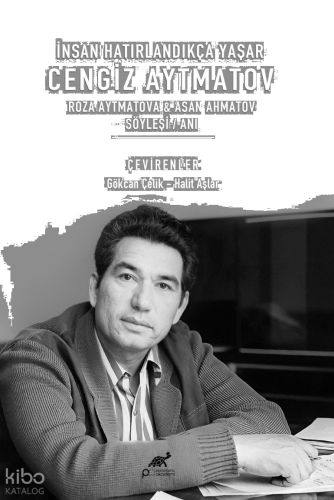 İnsan Hatırlandıkça Yaşar;Cengiz Aytmatov Roza Aytmatova & Asan Ahmatov Söyleyişi / Anı
