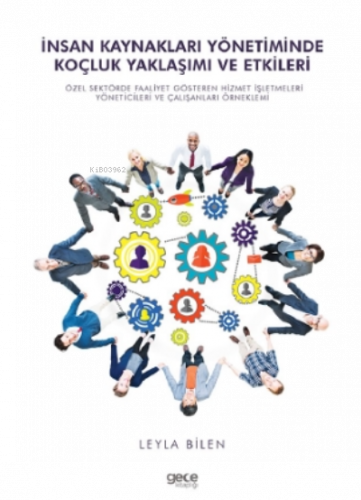 İnsan Kaynakları Yönetiminde Koçluk Yaklaşımı ve Etkileri;Özel Sektörde Faaliyet Gösteren Hizmet İşletmeleri Yöneticileri ve Çalışanları Örneklemi