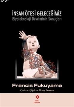 İnsan Ötesi Geleceğimiz; Biyoteknoloji Devriminin Sonuçları