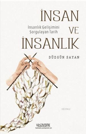 İnsan ve İnsanlık; İnsanlık Gelişimini Sorgulayan Tarih