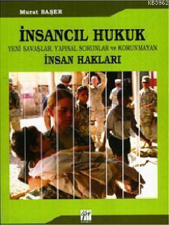 İnsancıl Hukuk; Yeni Savaşlar, Yapısal Sorunlar ve Korunmayan İnsan Hakları