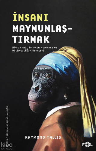 İnsanı Maymunlaştırmak;Nöromani, Darwin Humması ve Bilimciliğin Sefaleti