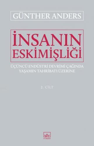 İnsanın Eskimişliği Cilt - 2; Üçüncü Endüstri Devrimi Çağında Yaşamın Tahribatı Üzerine