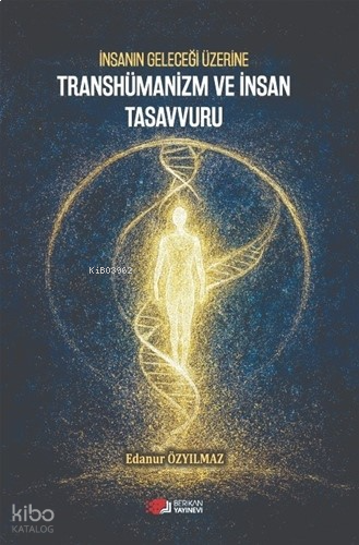 İnsanın Geleceği Üzerine Transhümanizm ve İnsan Tasavvuru