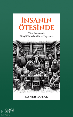 İnsanın Ötesinde - Türk Romanında Bilinçli Varlıklar Olarak Hayvanlar