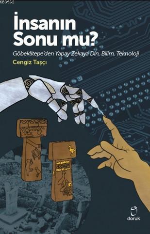 İnsanın Sonu mu?; Göbeklitepe'den Yapay Zekaya Din,Bilim,Teknoloji