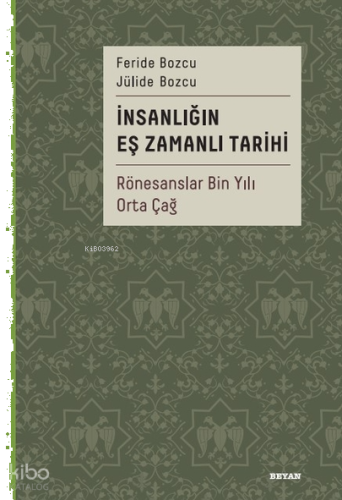 İnsanlığın Eş Zamanlı Tarihi 2;Rönesanslar Bin Yılı Orta Çağ