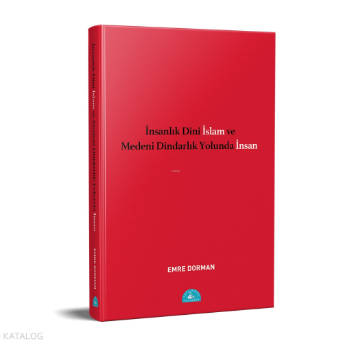 İnsanlık Dini İslam ve Medeni Dindarlık Yolunda İnsan