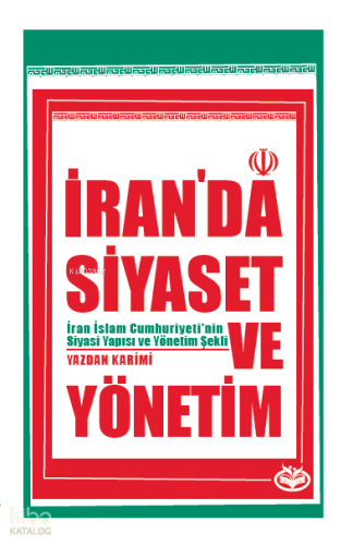 İran’da Siyaset ve Yönetim;İran İslam Cumhuriyeti’nin Siyasi Yapısı ve Yönetim Şekli