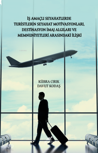 İş Amaçlı Seyahatlerde Turistlerin Seyahat Motivasyonları, Destinasyon İmaj Algıları ve Memnuniyetleri Arasındaki İlişki Üzerine Bir Araştırma: İstanbul Örneği