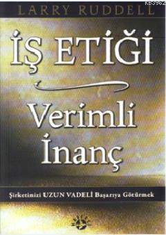 İş Etiği Verimli İnanç; Şirketinizi Uzun Vadeli Başarıya Götürmek
