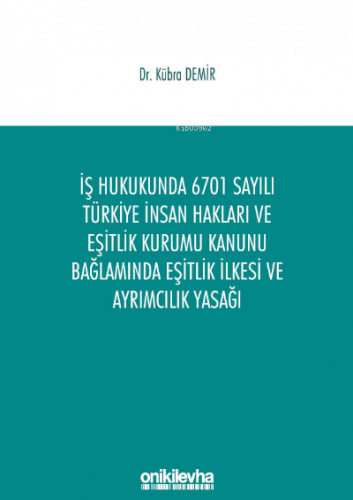 İş Hukukunda 6701 Sayılı Türkiye İnsan Hakları ve Eşitlik Kurumu Kanunu Bağlamında Eşitlik İlkesi ve Ayrımcılık Yasağı