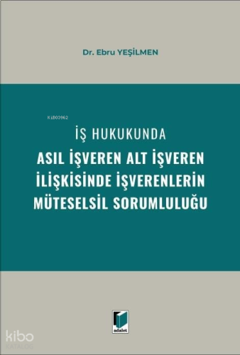 İş Hukukunda Asıl İşveren Alt İşveren İlişkisinde İşverenlerin Müteselsil Sorumluluğu (Ciltli)