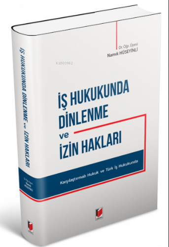 İş Hukukunda Dinlenme ve İzin Hakları Karşılaştırmalı Hukuk ve Türk İş Hukukunda