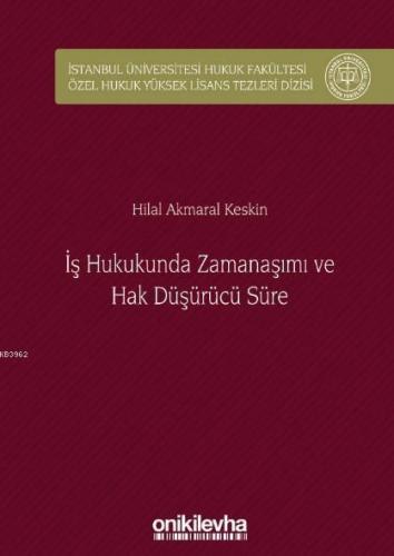 İş Hukukunda Zamanaşımı ve Hak Düşürücü Süre; İstanbul Üniversitesi Hukuk Fakültesi Özel Hukuk Yüksek Lisans Tezleri Dizisi No: 32