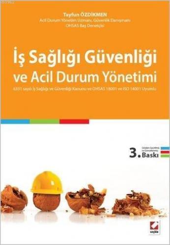 İş Sağlığı Güvenliği ve Acil Durum Yönetimi; 6331 sayılı İş Sağlığı ve Güvenliği Kanunu ve OHSAS 18001 ve ISO 14001 Uyumlu