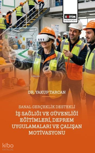 İş Sağlığı ve Güvenliği Eğitimleri, Deprem Uygulamaları ve Çalışan Motivasyonu;Sanal Gerçeklik Destekli