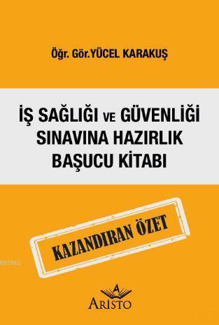İş Sağlığı ve Güvenliği Sınavına Hazırlık Başucu Kitabı Kazandıran Özet