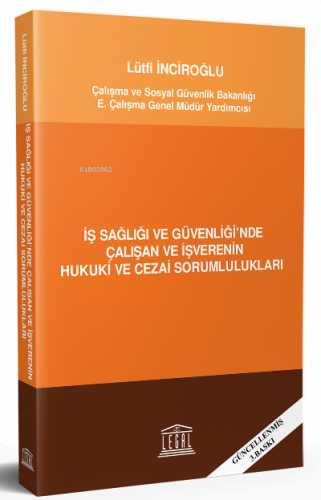 İş Sağlığı ve Güvenliği'nde Çalışan ve İşverenin Hukuki ve Cezai Sorumlulukları ;(Güncellenmiş 3.Baskı)