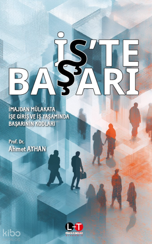 İş’te Başarı;İmajdan Mülakata İşe Giriş ve İş Yaşamında Başarının K