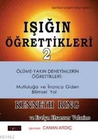 Işığın Öğrettikleri 2; Ölüme Yakın Deneyimlerin Öğrettikleri: Mutluluğa ve İnanca Giden Bilimsel Yol