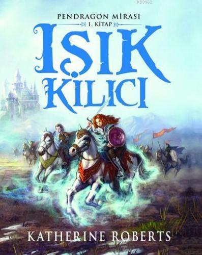 Işık Kılıcı (Ciltli); Pendragon Mirası 1. Kitap, +10 Yaş