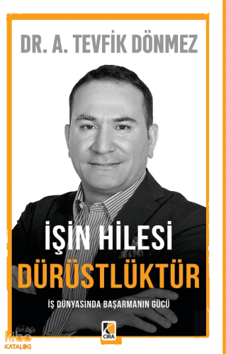 İşin Hilesi Dürüstlüktür;İş Dünyasında Başarmanın Gücü