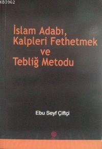 İslam Adabı, Kalpleri Fethetmek ve Tebliğ Metodu