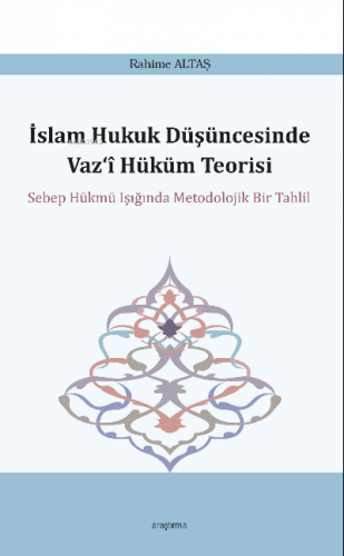 İslam Hukuk Düşüncesinde Vaz‘î Hüküm Teorisi;Sebep Hükmü Işığında Metodolojik Bir Tahlil
