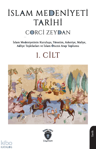 İslam Medeniyeti Tarihi 1. Cilt;İslam Medeniyetinin Kuruluşu, Yönetim, Askeriye, Maliye, Adliye Teşkilatları ve İslam Öncesi Arap Toplumu