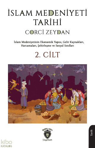 İslam Medeniyeti Tarihi 2. Cilt;İslam Medeniyetlerinin Ekonomik Yapısı, Gelir Kaynakları, Harcamaları, Şehirleşme ve Sosyal Sınıfları