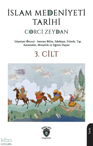 İslam Medeniyeti Tarihi 3. Cilt;İslam Öncesi - Sonrası Bilim, Edebiyat, Felsefe, Tıp, Astronomi, Mimarlık ve Eğitim Hayatı